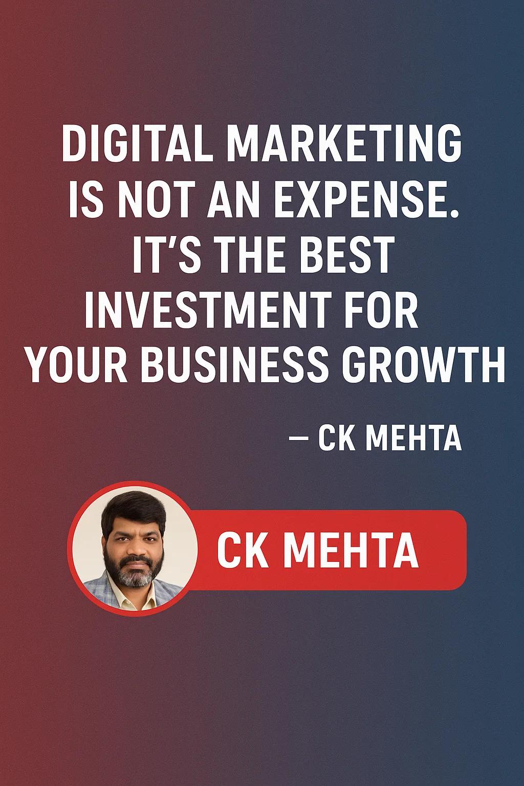 CK Mehta quote — Digital marketing is not an expense, it's the best investment for your business growth